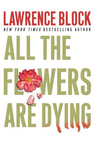 All the Flowers Are Dying (Matthew Scudder Series #16) - Lawrence Block