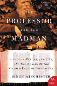 The Professor and the Madman: A Tale of Murder, Insanity, and the Making of the Oxford English Dictionary Simon Winchester Author