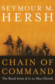 Chain of Command: The Road from 9/11 to Abu Ghraib Seymour M. Hersh Author