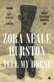Tell My Horse: Voodoo and Life in Haiti and Jamaica Zora Neale Hurston Author