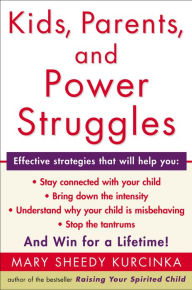 Kids, Parents, and Power Struggles: Raising Children to be More Caring and C Mary Sheedy Kurcinka Author