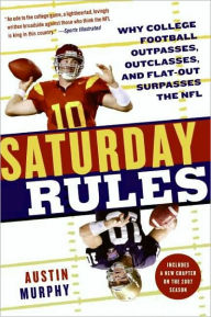 Saturday Rules: Why College Football Outpasses, Outclasses, and Flat-Out Surpasses the NFL Austin Murphy Author