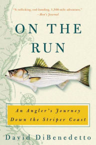 On the Run: An Angler's Journey Down the Striper Coast David DiBenedetto Author