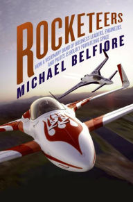 Rocketeers: Visionaries and Daredevils of the New Sp Michael Belfiore Author