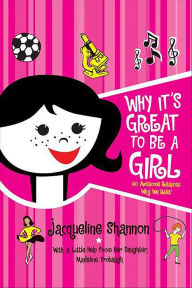 Why It's Great to Be a Girl: 50 Awesome Reasons Why We Rule! - Jacqueline Shannon
