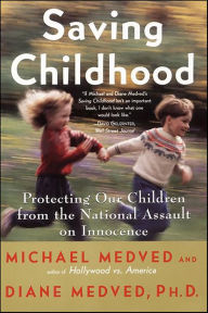 Saving Childhood: How to Protect Your Children from the Na - Michael Medved