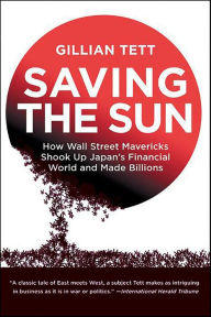Saving the Sun: Japan's Financial Crisis and a Wall Stre Gillian Tett Author