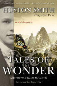 Tales of Wonder: Adventures Chasing the Divine, an Autobiography Huston Smith Author