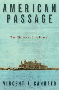American Passage: The History of Ellis Island Vincent J. Cannato Author