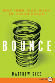 Bounce: Mozart, Federer, Picasso, Beckham, and the Science of Success Matthew Syed Author
