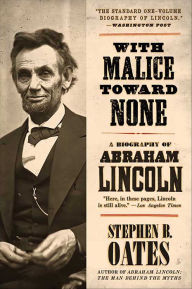 With Malice Toward None: A Biography of Abraham Lincoln Stephen B. Oates Author
