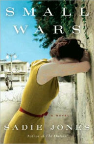 Small Wars: A Novel Sadie Jones Author