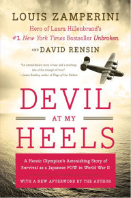 Devil at My Heels: A World War II Hero's Epic Saga of Torment, Survival, and Forgiveness Louis Zamperini Author