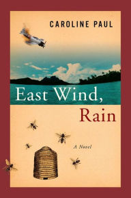East Wind, Rain: A Novel Caroline Paul Author