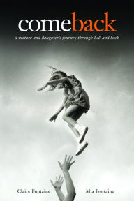 Come Back: A Mother and Daughter's Journey Through Hell and Back Claire Fontaine Author