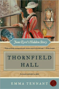 Thornfield Hall: Jane Eyre's Hidden Story Emma Tennant Author