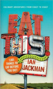 Eat This!: 1,001 Things to Eat Before You Diet Ian Jackman Author