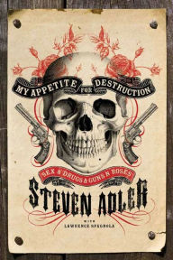 My Appetite for Destruction: Sex, and Drugs, and Guns N' Roses - Steven Adler