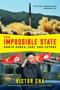 The Impossible State: North Korea, Past and Future Victor Cha Author