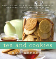 Tea and Cookies: Enjoy the Perfect Cup of Tea--with Dozens of Delectable Recipes for Teatime Treats Rick Rodgers Author