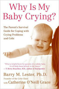 Why Is My Baby Crying?: The Parent's Survival Guide for Coping with Crying Problems and Colic - Barry, PhD Lester PhD