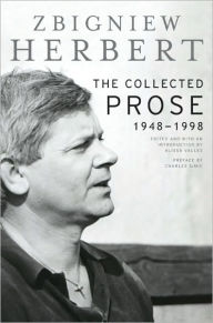 The Collected Prose: 1948-1998 Zbigniew Herbert Author
