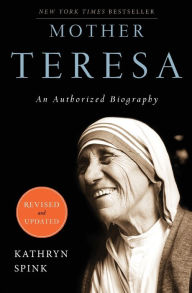 Mother Teresa (Revised Edition): An Authorized Biography Kathryn Spink Author