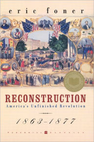 Reconstruction: America's Unfinished Revolution, 1863-1877 Eric Foner Author