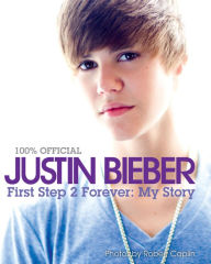 Justin Bieber: First Step 2 Forever: My Story Justin Bieber Author