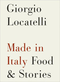 Made in Italy: Food and Stories Giorgio Locatelli Author