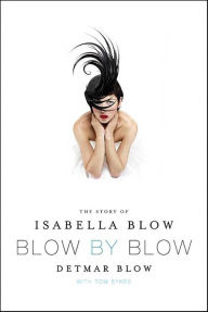 Blow by Blow: The Story of Isabella Blow - Detmar Blow