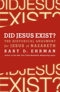 Did Jesus Exist?: The Historical Argument for Jesus of Nazareth Bart D. Ehrman Author