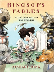 Bingsop's Fables: Little Morals for Big Business Stanley Bing Author