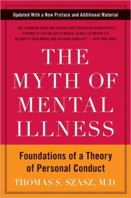The Myth of Mental Illness: Foundations of a Theory of Personal Conduct Thomas S. Szasz Author