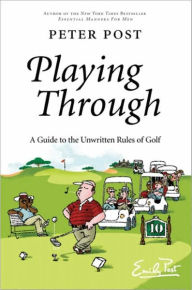 Playing Through: A Guide to the Unwritten Rules of Golf Peter Post Author