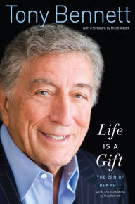 Life Is a Gift: The Zen of Bennett Tony Bennett Author