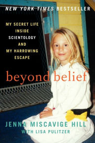 Beyond Belief: My Secret Life Inside Scientology and My Harrowing Escape Jenna Miscavige Hill Author