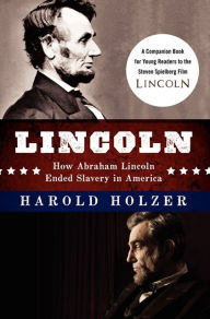 Lincoln: How Abraham Lincoln Ended Slavery in America: A Companion Book for Young Readers to the Steven Spielberg Film Harold Holzer Author
