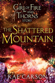 The Shattered Mountain (Girl of Fire and Thorns Series) Rae Carson Author