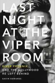 Last Night at the Viper Room: River Phoenix and the Hollywood He Left Behind Gavin Edwards Author