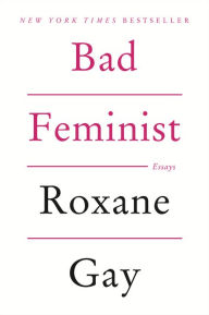 Bad Feminist: Essays Roxane Gay Author