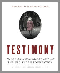 Testimony: The Legacy of Schindler's List and the USC Shoah Foundation Steven Spielberg Author