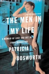 The Men in My Life: A Memoir of Love and Art in 1950s Manhattan Patricia Bosworth Author