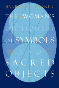 The Woman's Dictionary of Symbols and Sacred Objects Barbara G. Walker Author