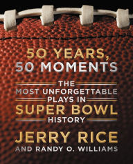 50 Years, 50 Moments: The Most Unforgettable Plays in Super Bowl History Jerry Rice Author