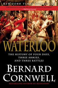 Waterloo: The History of Four Days, Three Armies and Three Battles Bernard Cornwell Author
