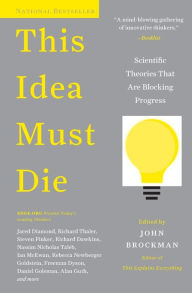 This Idea Must Die: Scientific Theories That Are Blocking Progress John Brockman Author