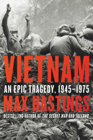 Vietnam: An Epic Tragedy, 1945-1975 Max Hastings Author