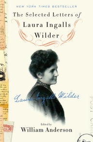 The Selected Letters of Laura Ingalls Wilder William Anderson Author