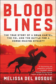 Bloodlines: The True Story of a Drug Cartel, the FBI, and the Battle for a Horse-Racing Dynasty Melissa del Bosque Author